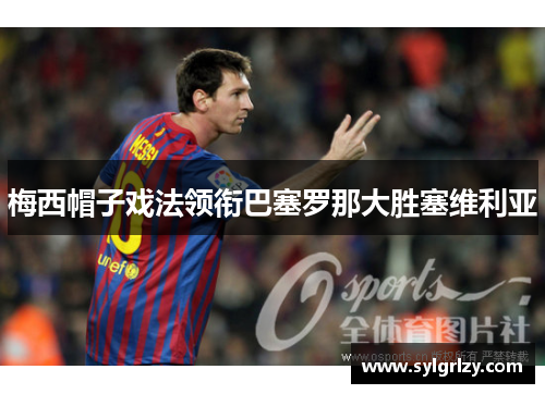 梅西帽子戏法领衔巴塞罗那大胜塞维利亚