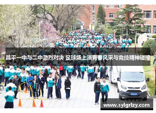 昌平一中与二中激烈对决 足球场上演青春风采与竞技精神碰撞